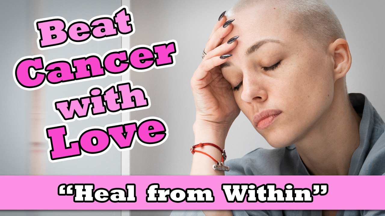 How to Beat Cancer with Unconditional Love