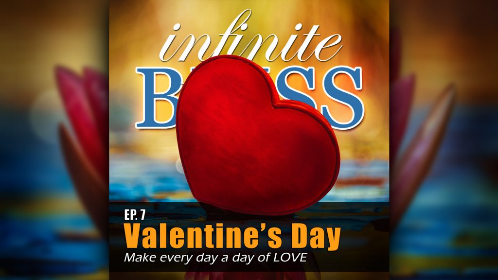 Valentines Day - Make every day a day of LOVE - Infinite Bliss Podcast Ep 7