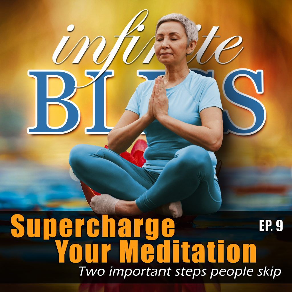 Supercharge Your Meditation - Two important steps people skip - Infinite Bliss Podcast Episode 9