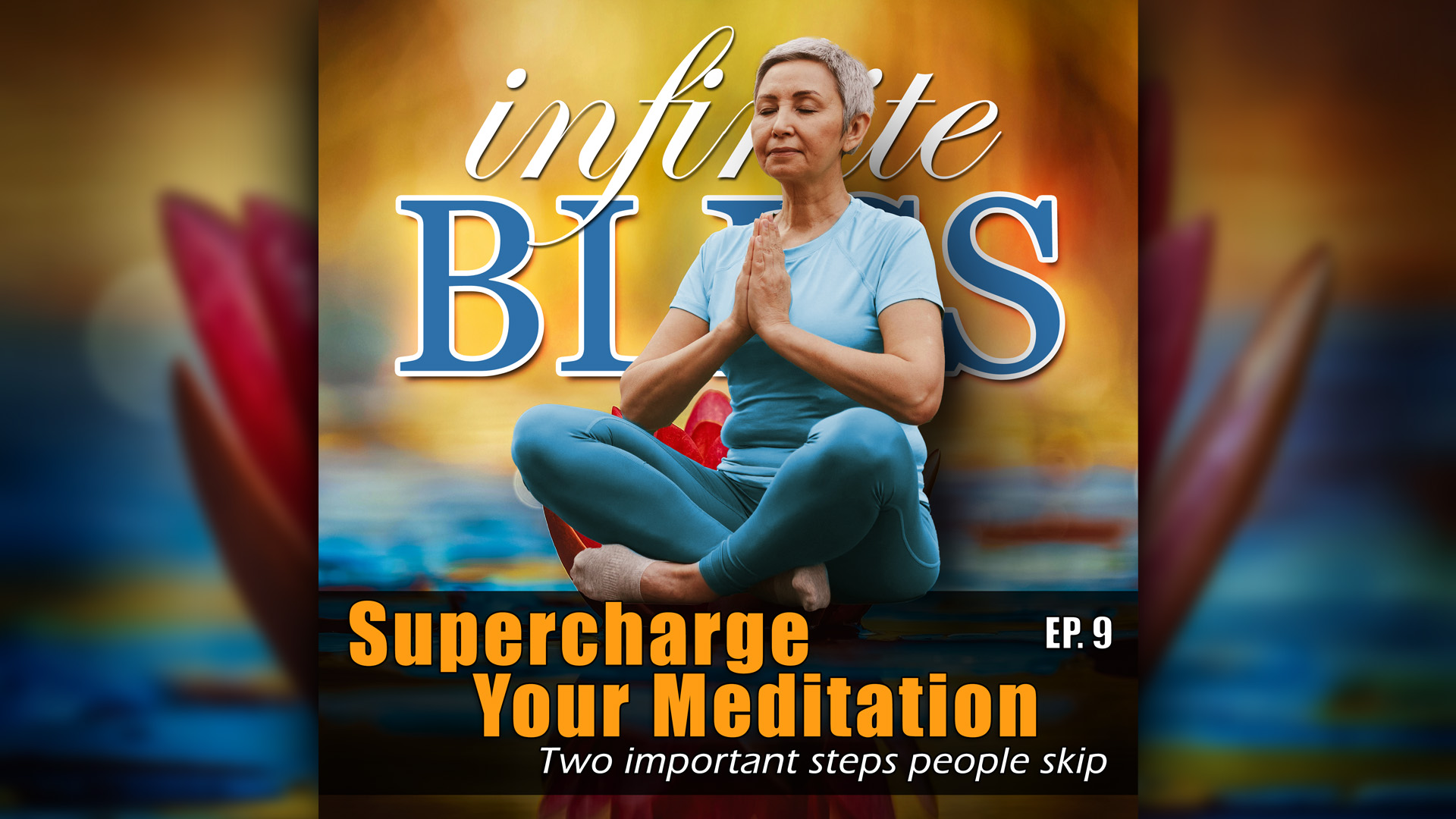 Supercharge Your Meditation - Two important steps people skip - Infinite Bliss Podcast Episode 9